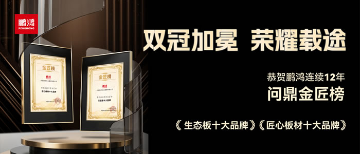 雙料冠軍——鵬鴻再度問(wèn)鼎生態(tài)板十大品牌、匠心板材十大品牌